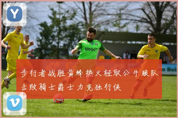 步行者战胜黄蜂热火轻取公牛狼队击败骑士爵士力克独行侠