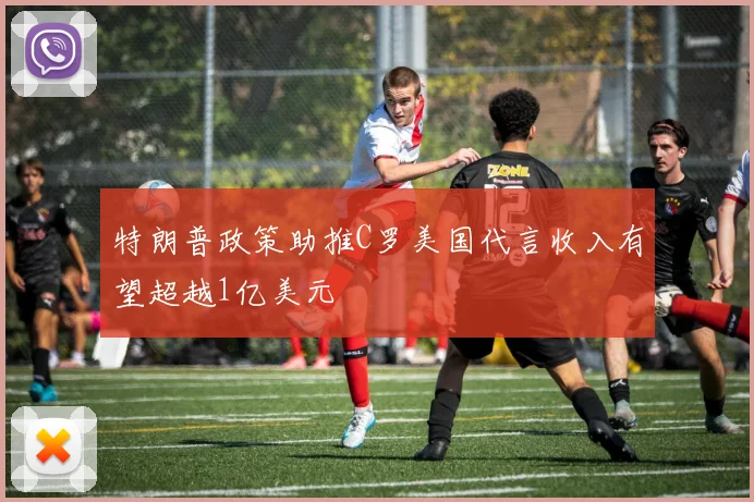 特朗普政策助推C罗美国代言收入有望超越1亿美元