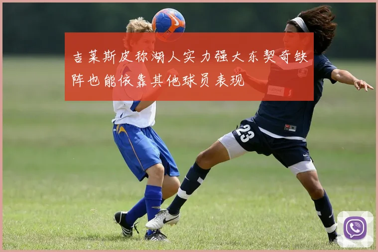 吉莱斯皮称湖人实力强大东契奇缺阵也能依靠其他球员表现